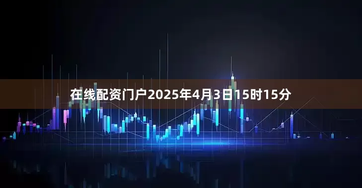 在线配资门户2025年4月3日15时15分