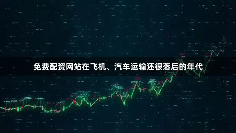 免费配资网站在飞机、汽车运输还很落后的年代