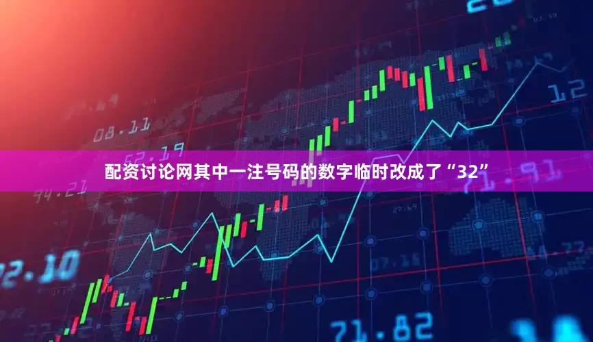 配资讨论网其中一注号码的数字临时改成了“32”