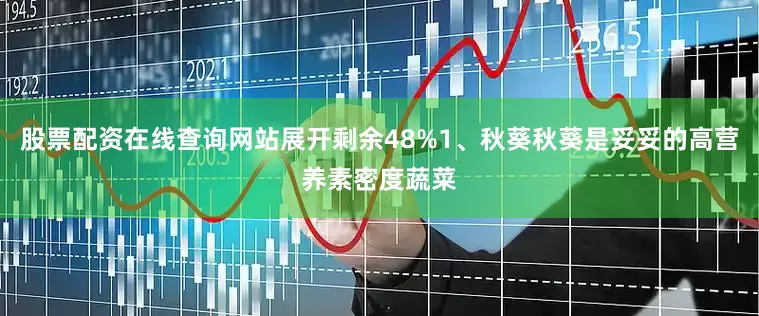 股票配资在线查询网站展开剩余48%1、秋葵秋葵是妥妥的高营养素密度蔬菜