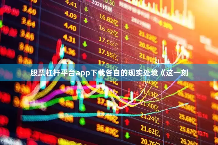 股票杠杆平台app下载各自的现实处境《这一刻