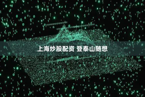 上海炒股配资 登泰山随想